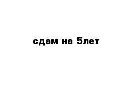 сдам на 5лет